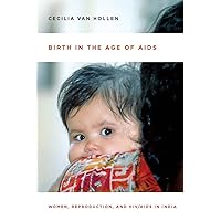 Birth in the Age of AIDS: Women, Reproduction, and HIV/AIDS in India Birth in the Age of AIDS: Women, Reproduction, and HIV/AIDS in India Kindle Hardcover Paperback