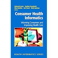 Consumer Health Informatics: Informing Consumers and Improving Health Care Consumer Health Informatics: Informing Consumers and Improving Health Care Kindle Hardcover Paperback