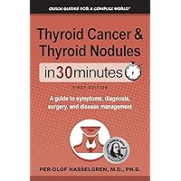Thyroid Cancer and Thyroid Nodules In 30 Minutes: A guide to symptoms, diagnosis, surgery, and disease management Thyroid Cancer and Thyroid Nodules In 30 Minutes: A guide to symptoms, diagnosis, surgery, and disease management Paperback Kindle Hardcover