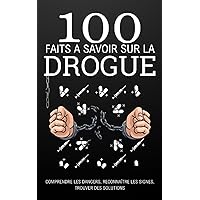 100 faits à Savoir sur la Drogue: Comprendre les dangers, reconnaître les signes, trouver des solutions (French Edition)