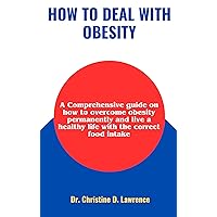 HOW TO DEAL WITH OBESITY: A Comprehensive guide on how to overcome obesity permanently and live a healthy life with the correct food intake HOW TO DEAL WITH OBESITY: A Comprehensive guide on how to overcome obesity permanently and live a healthy life with the correct food intake Kindle Paperback