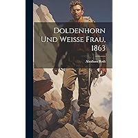 Doldenhorn und Weisse Frau, 1863 (German Edition) Doldenhorn und Weisse Frau, 1863 (German Edition) Hardcover Paperback