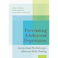 Preventing Adolescent Depression: Interpersonal Psychotherapy-Adolescent Skills Training Preventing Adolescent Depression: Interpersonal Psychotherapy-Adolescent Skills Training Paperback