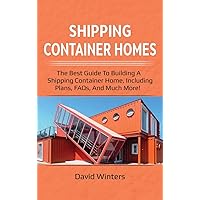 Shipping Container Homes: The best guide to building a shipping container home, including plans, FAQs, and much more! Shipping Container Homes: The best guide to building a shipping container home, including plans, FAQs, and much more! Hardcover Paperback