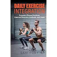 Daily Exercise Integration: Dynamic Fitness Routines, Exercise Recovery Methods, and More (Functional Health Series) Daily Exercise Integration: Dynamic Fitness Routines, Exercise Recovery Methods, and More (Functional Health Series) Hardcover Kindle Paperback