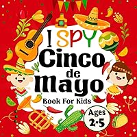 I Spy Cinco de Mayo Book For Kids Ages 2-5: A Fun Cinco de Mayo Activity for Toddlers and Kids Ages 2, 3, 4, 5, Preschool and Kindergarten, (First Counting Activity Book) For Boys and Girls.