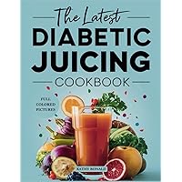 THE LATEST DIABETIC JUICING COOKBOOK: 70 Healthy and Easy Juicing Recipes for Weight Loss, Detoxification and Regulation of Your Blood Sugar Level. (DIABETES COOKBOOK) THE LATEST DIABETIC JUICING COOKBOOK: 70 Healthy and Easy Juicing Recipes for Weight Loss, Detoxification and Regulation of Your Blood Sugar Level. (DIABETES COOKBOOK) Kindle Paperback