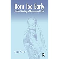 Born Too Early: Hidden Handicaps of Premature Children Born Too Early: Hidden Handicaps of Premature Children Paperback Kindle Hardcover