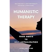 Humanistic Therapy: From Crisis to Self-Actualization (Psychology and Psychotherapy: Theories and Practices)