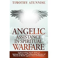 Angelic Assistance in Spiritual Warfare: Understanding Angelic Roles in Spiritual Warfare and Commanding Warriors of Heaven in Battles Against Forces of Darkness (Weapons of Spiritual Warfare) Angelic Assistance in Spiritual Warfare: Understanding Angelic Roles in Spiritual Warfare and Commanding Warriors of Heaven in Battles Against Forces of Darkness (Weapons of Spiritual Warfare) Paperback Kindle Hardcover