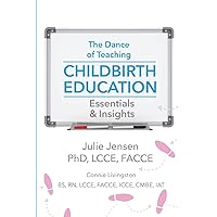 The Dance of Teaching Childbirth Education: Essentials and Insights The Dance of Teaching Childbirth Education: Essentials and Insights Paperback Kindle