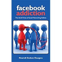 Facebook Addiction: The Life & Times of Social Networking Addicts Facebook Addiction: The Life & Times of Social Networking Addicts Kindle Paperback