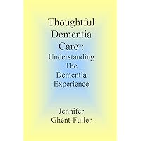 Thoughtful Dementia Care: Understanding the Dementia Experience Thoughtful Dementia Care: Understanding the Dementia Experience Paperback Kindle Audible Audiobook Mass Market Paperback
