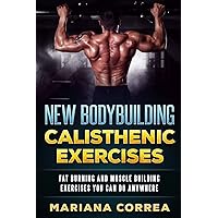 New BODYBUILDING CALISTHENIC EXERCISES: FAT BURNING AND MUSCLE BUILDING EXERCISES YOU CAN Do ANYWHERE New BODYBUILDING CALISTHENIC EXERCISES: FAT BURNING AND MUSCLE BUILDING EXERCISES YOU CAN Do ANYWHERE Paperback