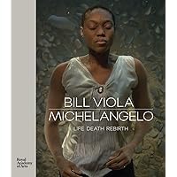 Bill Viola / Michelangelo: Life, Death, Rebirth Bill Viola / Michelangelo: Life, Death, Rebirth Hardcover Paperback
