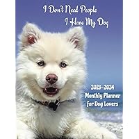2023-2024 Monthly Planner for Dog Lovers: I Don’t Need People, I Have My Dog