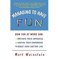 Managing to Have Fun: How Fun at Work Can Motivate Your Employees, Inspire Your Coworkers, and Boost Your Bottom Line Managing to Have Fun: How Fun at Work Can Motivate Your Employees, Inspire Your Coworkers, and Boost Your Bottom Line Paperback
