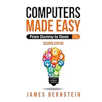 Computers Made Easy: From Dummy To Geek Computers Made Easy: From Dummy To Geek Paperback Kindle Hardcover
