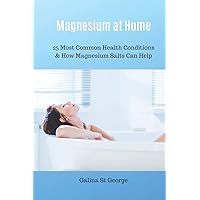 Magnesium at Home: 25 Most Common Health Conditions & How Magnesium Salts Can Help (Mineral Healing) Magnesium at Home: 25 Most Common Health Conditions & How Magnesium Salts Can Help (Mineral Healing) Paperback Kindle