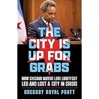 The City Is Up for Grabs: How Chicago Mayor Lori Lightfoot Led and Lost a City in Crisis The City Is Up for Grabs: How Chicago Mayor Lori Lightfoot Led and Lost a City in Crisis Hardcover Audible Audiobook Kindle Audio CD
