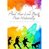 Heal Your Low Back Pain Naturally: Simple Steps to Eliminate Low Back Pain in 30 Minutes a Day