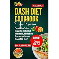 Dash Diet Cookbook for Seniors : Flavorful Low-Sodium Recipes to Help Support Heart Health, Reduce Blood Pressure, And Increase General Well-Being Dash Diet Cookbook for Seniors : Flavorful Low-Sodium Recipes to Help Support Heart Health, Reduce Blood Pressure, And Increase General Well-Being Kindle Paperback