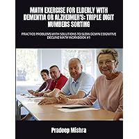 MATH EXERCISE FOR ELDERLY WITH DEMENTIA OR ALZHEIMER'S: TRIPLE DIGIT NUMBERS SORTING: PRACTICE PROBLEMS WITH SOLUTIONS TO SLOW DOWN COGNITIVE DECLINE MATH WORKBOOK #1 MATH EXERCISE FOR ELDERLY WITH DEMENTIA OR ALZHEIMER'S: TRIPLE DIGIT NUMBERS SORTING: PRACTICE PROBLEMS WITH SOLUTIONS TO SLOW DOWN COGNITIVE DECLINE MATH WORKBOOK #1 Paperback