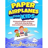 Paper Airplanes For Kids: 20 Amazing Paper Airplanes With Easy Step By Step Instructions And Illustrations! (Origami Fun)