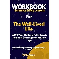Workbook for The Well-Lived Life: A 102-Year-Old Doctor's Six Secrets to Health and Happiness at Every Age: A Guide to Implementing Gladys McGarey’s Book
