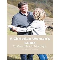 A Christian Woman's Guide To Great Sex In Marriage (The Marriage Mentor Additional Resources Series) A Christian Woman's Guide To Great Sex In Marriage (The Marriage Mentor Additional Resources Series) Kindle