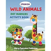 Wild Animals in Spanish: (Animales Salvajes) Dot Markers Activity Book: 52 Easy Guided BIG DOTS Pages | Wild, Safari, Jungle, Australian, Woodland, ... Dot Marker Activity Books for Kids 2-5)