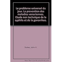 Le probleme universel du jour. La prevention des maladies veneriennes. Etude non technique de la syphilis et de la gonorrhee.
