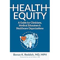 Health Equity: A Guide for Clinicians, Medical Educators & Healthcare Organizations Health Equity: A Guide for Clinicians, Medical Educators & Healthcare Organizations Paperback Kindle