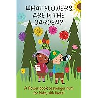 What Flowers are in the Garden?: A Flower Book Scavenger Hunt For Kids! (Fun Scavenger Hunts for Kids with Educational Facts!) What Flowers are in the Garden?: A Flower Book Scavenger Hunt For Kids! (Fun Scavenger Hunts for Kids with Educational Facts!) Kindle Paperback