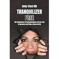 Tranquilizer Free: My Dependency on Benzodiazepines, My Road to Recovery and to a Life Free of Tranquilizers Tranquilizer Free: My Dependency on Benzodiazepines, My Road to Recovery and to a Life Free of Tranquilizers Paperback Kindle