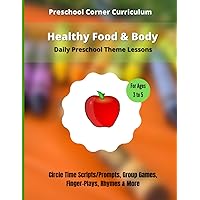 Healthy Food & Body - Daily Preschool Theme Lessons: Circle Time Scripts/Prompts, Activities, Finger-Plays & Rhymes (Preschool Curriculum Lesson Plans) Healthy Food & Body - Daily Preschool Theme Lessons: Circle Time Scripts/Prompts, Activities, Finger-Plays & Rhymes (Preschool Curriculum Lesson Plans) Paperback