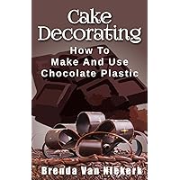 Cake Decorating: How To Make And Use Chocolate Plastic