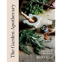 The Garden Apothecary: Transform Flowers, Weeds and Plants into Healing Remedies The Garden Apothecary: Transform Flowers, Weeds and Plants into Healing Remedies Paperback Kindle