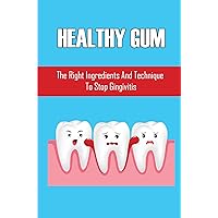 Healthy Gum: The Right Ingredients And Technique To Stop Gingivitis