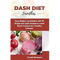 DASH DIET SMOOTHIES: Easy Weight Loss Solution with 20 Simple and Quick Recipes to Lower Blood Pressure for a Healthy Lifestyle DASH DIET SMOOTHIES: Easy Weight Loss Solution with 20 Simple and Quick Recipes to Lower Blood Pressure for a Healthy Lifestyle Kindle Paperback
