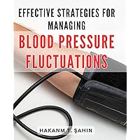Effective Strategies for Managing Blood Pressure Fluctuations: Proven Techniques for Balancing Blood Pressure Levels and Achieving Optimal Health