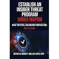 Establish an Insider Threat Program under NISPOM: What the ITPSO, FSO and NISP Contractors Need to Know (Security Clearances and Cleared Defense Contractors)