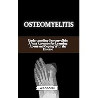 OSTEOMYELITIS : Understanding Osteomyelitis: A Vast Resource for Learning About and Coping With the Disease OSTEOMYELITIS : Understanding Osteomyelitis: A Vast Resource for Learning About and Coping With the Disease Kindle Paperback