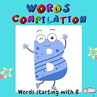 Words compilation: Books for toddlers, words starting with B, kids books ages 2-4, baby books, fun home book, childrens books Words compilation: Books for toddlers, words starting with B, kids books ages 2-4, baby books, fun home book, childrens books Kindle