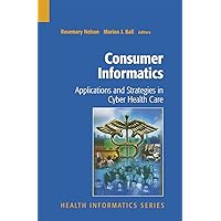 Consumer Informatics: Applications and Strategies in Cyber Health Care (Health Informatics) Consumer Informatics: Applications and Strategies in Cyber Health Care (Health Informatics) Kindle Hardcover Paperback