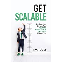 Get Scalable: The Operating System Your Business Needs To Run and Scale Without You Get Scalable: The Operating System Your Business Needs To Run and Scale Without You Paperback Kindle Hardcover