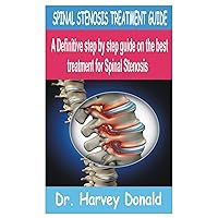 SPINAL STENOSIS TREATMENT GUIDE: A Definitive step by step guide on the best treatment for Spinal Stenosis SPINAL STENOSIS TREATMENT GUIDE: A Definitive step by step guide on the best treatment for Spinal Stenosis Paperback Kindle