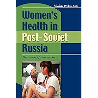 Women's Health in Post-Soviet Russia: The Politics of Intervention (New Anthropologies of Europe) Women's Health in Post-Soviet Russia: The Politics of Intervention (New Anthropologies of Europe) Paperback Hardcover