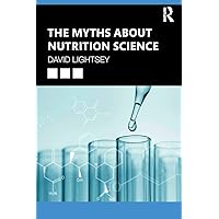 The Myths About Nutrition Science The Myths About Nutrition Science Paperback Kindle Hardcover