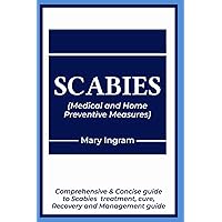 SCABIES (Medical and Home Preventive Measures): Comprehensive & Concise guide to Scabies treatment, cure, recovery and management guide SCABIES (Medical and Home Preventive Measures): Comprehensive & Concise guide to Scabies treatment, cure, recovery and management guide Paperback Kindle